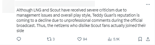 &quot;Mặc dù LNG và Scout đã nhận được nhiều lời chỉ trích nghiêm trọng về vấn đề quản lý và phong cách chơi tổng thể, danh tiếng của Teddy Guan đang trên đà suy giảm do những bình luận không chuyên nghiệp trong lúc truyền hình chính thức. Ngay cả dân mạng vốn không thích fan của Scout cũng thực sự đã ủng hộ họ lần này&quot;