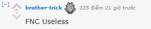 - FNC vô dụng (chơi chữ Rekkles> Useless ám chỉ Rekkles vô dụng)