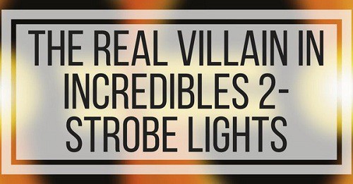 Cảnh báo về hiệu ứng ánh sáng trong “Incredibles 2” ảnh hưởng đến não bộ của khán giả