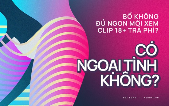 Tui kém cỏi lắm hay sao mà anh phải bỏ tiền mua clip, ảnh 18+ của gái lạ trên mạng? - Ảnh 1.