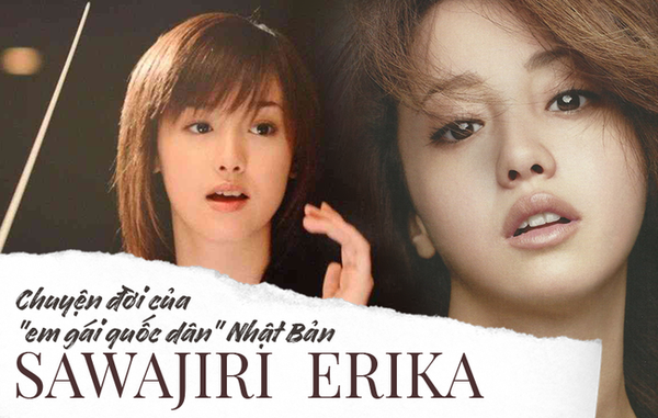 "Em gái quốc dân" vạn người mê Sawajiri Erika, từ cô gái ...