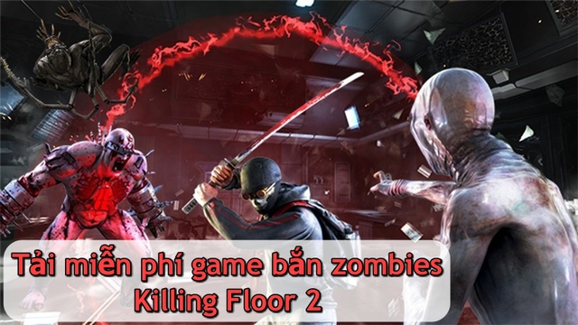 Phát tặng miễn phí game bom tấn Killing Floor 2 - Ảnh 1.