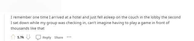 &quot;Tôi nhớ có lần tôi đến một khách sạn và ngủ quên trên chiếc ghế dài ở sảnh ngay giây phút tôi ngồi xuống trong khi nhóm của tôi đang nhận phòng, không thể tưởng tượng được việc phải chơi một trò chơi trước hàng ngàn người như thế&quot;