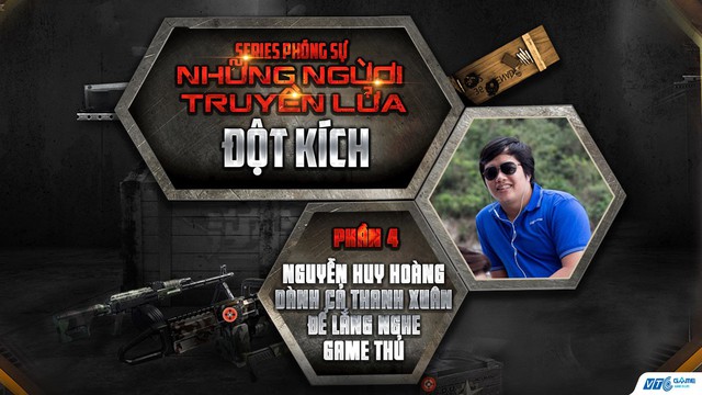  Nguyễn Huy Hoàng - Người đàn ông dành của tuổi thanh xuân để lắng nghe game thủ 