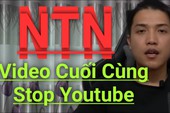 NTN tuyên bố nghỉ làm Youtube, chỉ là chiêu trò hay quyết định "về hưu" thật sự