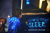 Among the Sleep, game miễn phí khiến người chơi vừa kinh sợ, vừa xúc động đến phát khóc