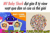 MV Baby Shark gần chạm mốc 8 tỷ lượt xem, vượt qua cả tổng số người đang tồn tại trên Trái Đất