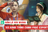 Sau 15 năm gắn bó với wushu, nữ VĐV trẻ thử sức chinh phục Esports