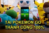 Hướng dẫn tải Pokemon Go trên Android và iOS thành công 100% tại Việt Nam