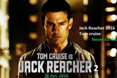 Jack Reacher: Never Go Back - Phim hành động mới của nam tài tử Tom Cruise