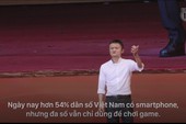Jack Ma: "Ngày nay hơn 54% dân số Việt Nam có smartphone, nhưng đa số vẫn chỉ dùng để chơi game"