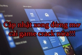 Game thủ cẩn thận, cập nhật Windows 10 sẽ cấm các bạn cài game crack!