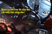 Liên Quân Mobile: Game thủ chơi free sẽ phải cày vàng “sấp mặt” mới đủ để “rước” Batman