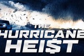 Trailer của The Hurricane Heist sẽ giúp bạn trả lời câu hỏi “Tiền bạc và mạng sống bạn chọn cái nào?”