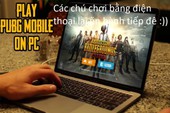 Dù đã fix lỗi, game thủ PUBG Mobile chơi giả lập bằng phím chuột vẫn có "lợi thế" hơn người dùng smartphone