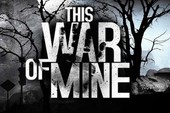 This War of Mine: Trải nghiệm sự tàn khốc của chiến tranh dưới góc nhìn của một người dân thường yếu ớt