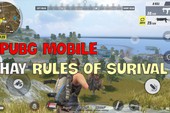 PUBG Mobile hay Rules of Survival, đâu sẽ là lựa chọn đúng đắn cho người chơi mới làm quen với thể loại Battle Royale?