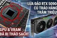 Cảnh báo thủ đoạn lừa đảo RTX 5090 mới nhất: Nhìn bên ngoài nguyên vẹn, bên trong chỉ còn 'vỏ không hồn