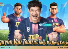 Nguyễn Văn Toàn bất ngờ gia nhập Top Football Club chính thức ra mắt hôm nay!