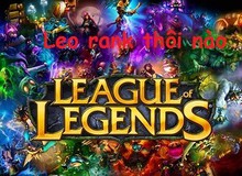 Liên Minh Huyền Thoại: 5 mẹo nhỏ giúp bạn leo rank dễ hơn