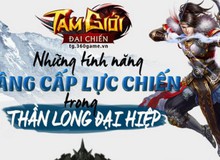 [Infographic] Thần Long Đại Hiệp - Nâng cấp lực chiến chỉ là chuyện nhỏ