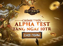 Đại Chúa Tể Alpha Test, tặng ngay 10 triệu Vàng cho game thủ