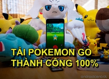 Hướng dẫn tải Pokemon Go trên Android và iOS thành công 100% tại Việt Nam [Update]
