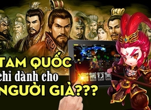 Game Tam Quốc giờ chỉ dành cho người già!