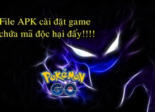 Cảnh báo: File APK cài đặt Pokemon GO bị dính mã độc, game thủ Việt hãy coi chừng!