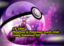 Chỉ số CP tối đa trong Pokemon GO, Mewtwo là Pokemon mạnh nhất