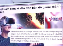 Việt Nam đang ở đâu trên bản đồ game thế giới?