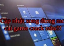 Game thủ cẩn thận, cập nhật Windows 10 sẽ cấm các bạn cài game crack!