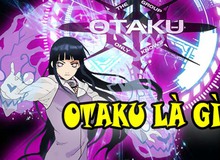 Otaku là gì? Như thế nào sẽ được gọi là một Otaku?