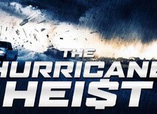 Trailer của The Hurricane Heist sẽ giúp bạn trả lời câu hỏi “Tiền bạc và mạng sống bạn chọn cái nào?”