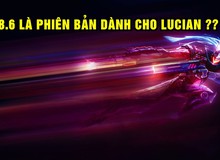 LMHT: 8.6 là phiên bản "Thiên thời, địa lợi, nhân hòa" đối với anh da đen Lucian?