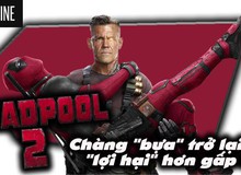 Deadpool 2: Chàng"bựa" trở lại và "lợi hại" hơn gấp bội