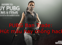 PUBG chính thức khóa trade vật phẩm: Hút máu người chơi hay để chống hack?