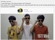 1977 Vlog chính thức 'làm nên lịch sử': Triệu sub ẵm nút vàng YouTube chỉ với vỏn vẹn 4 video