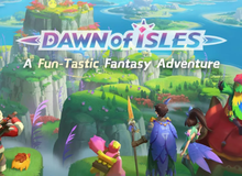 Dawn of Isles - Game mobile nhập vai ấn tượng mới mở thử nghiệm