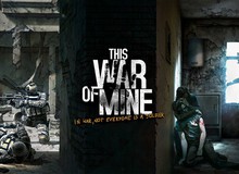 This War of Mine - Tuyệt tác game sinh tồn đang được bán với giá 0 đồng