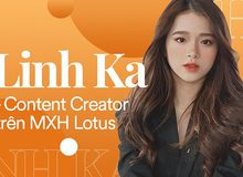 Hot girl 10X Linh Ka có tài năng gì mà trở thành Nhà sáng tạo nội dung Lotus?