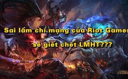 Sai lầm của Riot Games sẽ "giết chết" Liên Minh Huyền Thoại?