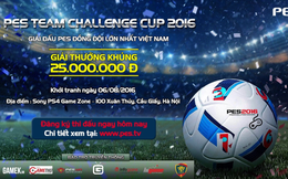 PES Team Challenge Cup 2016 - Giải đấu khủng với tổng giải thưởng lên tới 25 triệu VNĐ sắp khởi tranh