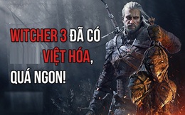 The Witcher 3 Việt Hóa thành công ngoài dự kiến, cộng đồng game thủ hết lời khen ngợi