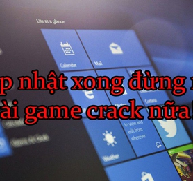 Game thủ cẩn thận, cập nhật Windows 10 sẽ cấm các bạn cài game crack!