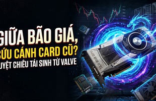 Giữa "bão giá" linh kiện, Valve tung "thần dược" hồi sinh card 8GB: Game thủ tiết kiệm cả chục triệu đồng!