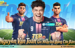 Nguyễn Văn Toàn bất ngờ gia nhập Top Football Club chính thức ra mắt hôm nay!
