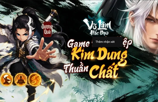 Võ Lâm Hắc Đạo: Tuyệt phẩm kiếm Kim Dung hiệp thuần chất, tái hiện chuẩn nguyên tác nhất năm 2026 là đây
