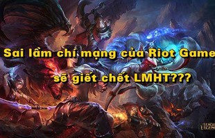 Sai lầm của Riot Games sẽ "giết chết" Liên Minh Huyền Thoại?
