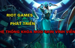 Doanh thu bán trang phục giảm sút, Riot "điên tiết" phát triển hệ thống KHÓA tài khoản Mod Skin Vĩnh Viễn?